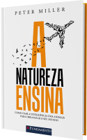 A natureza ensina: Como usar a inteligência dos animais para organizar o seu mundo