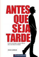 Antes que seja tarde - Como proteger nossos filhos das escolhas erradas